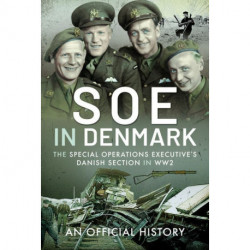 SOE in Denmark: The Special Operations Executive's Danish Section in WW2 : An Official History