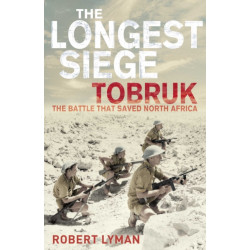 The Longest Siege: Tobruk: The Battle That Saved North Africa