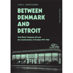 Between Denmark and Detroit: Ford Motor Company A/S and the Transformation of Fordism 1919–1966