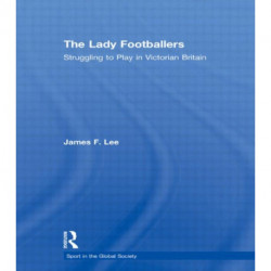 The Lady Footballers: Struggling to Play in Victorian Britain