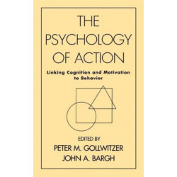 The Psychology of Action: Linking Cognition and Motivation to Behavior