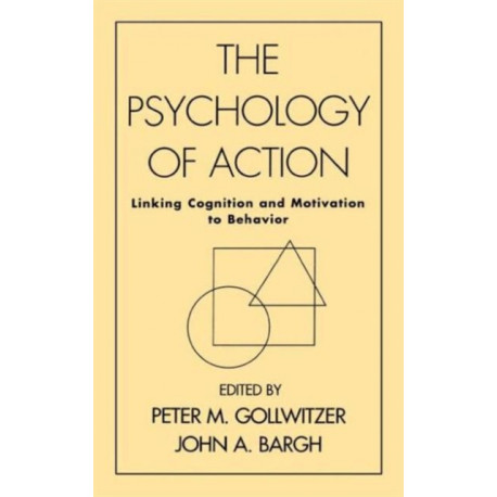 The Psychology of Action: Linking Cognition and Motivation to Behavior
