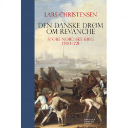 Den danske drøm om revanche: Store Nordiske Krig 1700-1721
