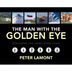 The Man with the Golden Eye: Designing the James Bond Films: Designing the James Bond Films