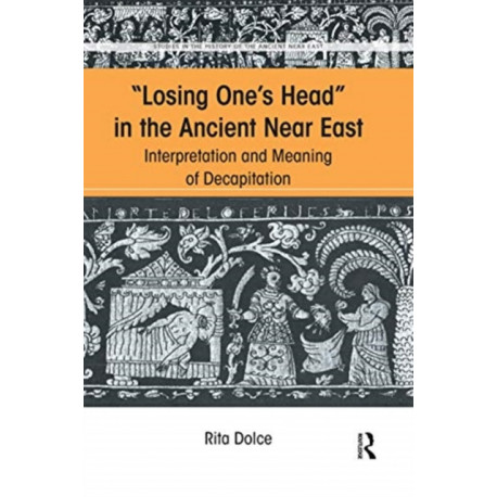 Losing One's Head in the Ancient Near East: Interpretation and Meaning of Decapitation