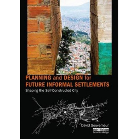 Planning and Design for Future Informal Settlements: Shaping the Self-Constructed City