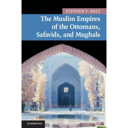 The Muslim Empires of the Ottomans, Safavids, and Mughals