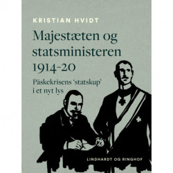Majestæten og statsministeren 1914-20. Påskekrisens 'statskup' i et nyt lys