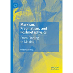 Marxism, Pragmatism, and Postmetaphysics: From Finding to Making