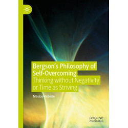 Bergson’s Philosophy of Self-Overcoming: Thinking without Negativity or Time as Striving