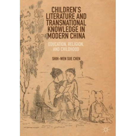 Children’s Literature and Transnational Knowledge in Modern China: Education, Religion, and Childhood