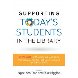 Supporting Today's Students in the Library: Strategies for Retaining and Graduating International, Transfer, First-Generation, and Re-Entry Students