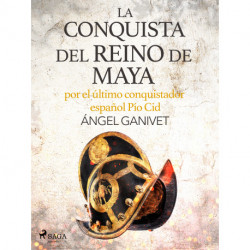 La conquista del reino de Maya por el último conquistador español Pío Cid