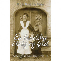 En landsby i krig og fred: Sønderjyske tidsbilleder 1905-45