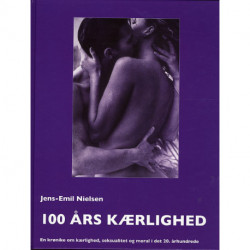 100 års kærlighed: En krønike om kærlighed, seksualitet og moral i det 20. århundrede