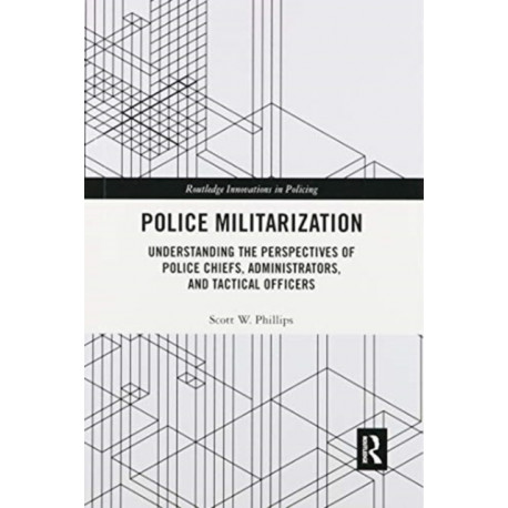 Police Militarization: Understanding the Perspectives of Police Chiefs, Administrators, and Tactical Officers