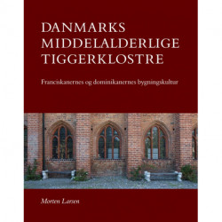 Danmarks middelalderlige tiggerklostre: Franciscanernes og dominikanernes bygningskultur