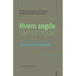 Hvem sagde samarbejde?: Et hverdagslivsstudie af skole-hjem-relationer