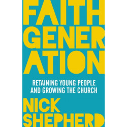 Faith Generation: Retaining Young People And Growing The Church