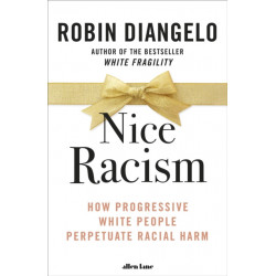 Nice Racism: How Progressive White People Perpetuate Racial Harm