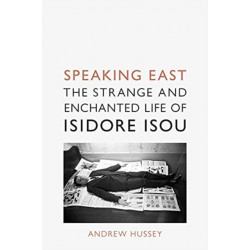 Speaking East: The Strange and Enchanted Life of Isidore Isou