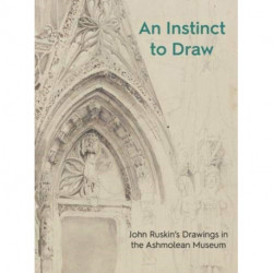 An Instinct to Draw: John Ruskin's Drawings in the Ashmolean Museum