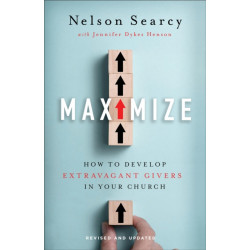 Maximize – How to Develop Extravagant Givers in Your Church: How to Develop Extravagant Givers in Your Church