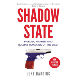 Shadow State: Murder, Mayhem and Russia’s Remaking of the West