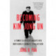 Becoming Kim Jong Un: A Former CIA Officer's Insights into North Korea's Enigmatic Young Dictator