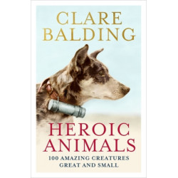 Heroic Animals: Amazing Creatures that Changed Our World