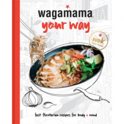 Wagamama Your Way: Fresh Flexible Recipes for Body + Mind