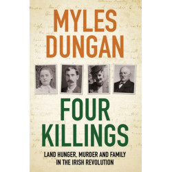 Four Killings: Land Hunger, Murder and A Family in the Irish Revolution