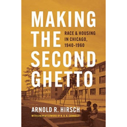 Making the Second Ghetto: Race and Housing in Chicago, 1940-1960