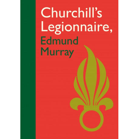Churchill’s Legionnaire Edmund Murray