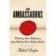 The Ambassadors: Thinking about Diplomacy from Machiavelli to Modern Times
