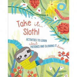 Take It... Sloth!: Activities to Learn About Patience and Slowing It Down