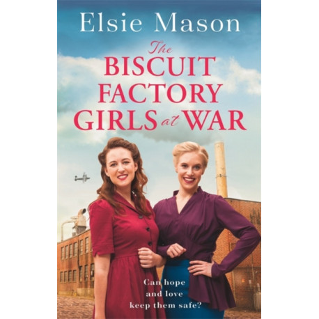 The Biscuit Factory Girls at War: An uplifting saga about war, family and friendship to warm your heart
