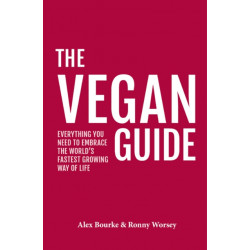 The Vegan Guide: Everything you need to embrace the world's fastest growing way of life