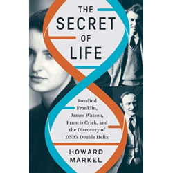 The Secret of Life: Rosalind Franklin, James Watson, Francis Crick, and the Discovery of DNA's Double Helix