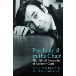 Psychiatrist in the Chair: The Official Biography of Anthony Clare