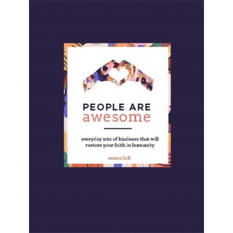 People Are Awesome: A Collection of Uplifting and Inspiring Stories That Will Restore Your Faith in Humanity