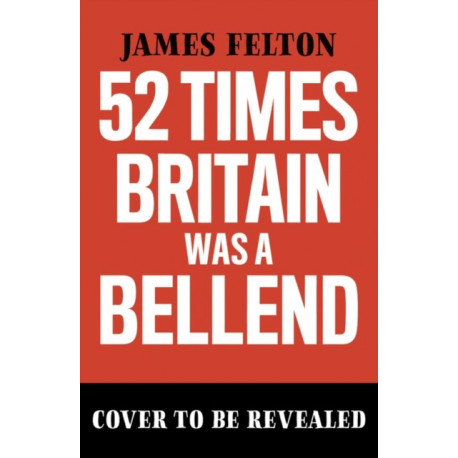 52 Times Britain was a Bellend: The History You Didn't Get Taught At School