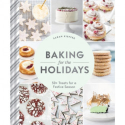 Baking for the Holidays: 50+ Treats for a Festive Season