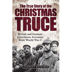 The True Story of the Christmas Truce: British and German Eyewitness Accounts from World War I