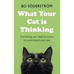 What Your Cat Is Thinking: Everything you need to know to understand your pet