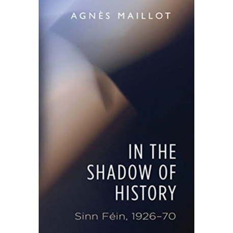 In the Shadow of History: Sinn Fein 1926–70