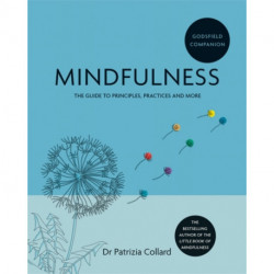 Godsfield Companion: Mindfulness: The guide to principles, practices and more