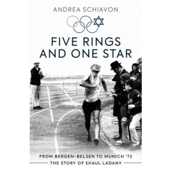 Five Rings and One Star: From Bergen-Belsen to Munich '72: The Story of Shaul Ladany