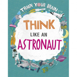 Train Your Brain: Think Like an Astronaut