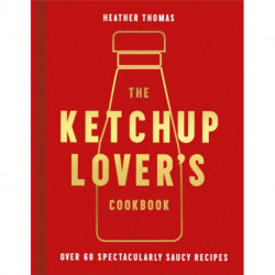 The Ketchup Lover’s Cookbook: Over 60 Spectacularly Saucy Recipes